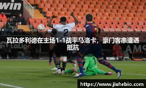 瓦拉多利德在主场1-1战平马洛卡，豪门客串遭遇抵抗
