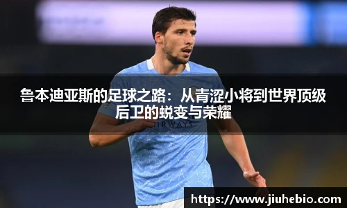 鲁本迪亚斯的足球之路：从青涩小将到世界顶级后卫的蜕变与荣耀