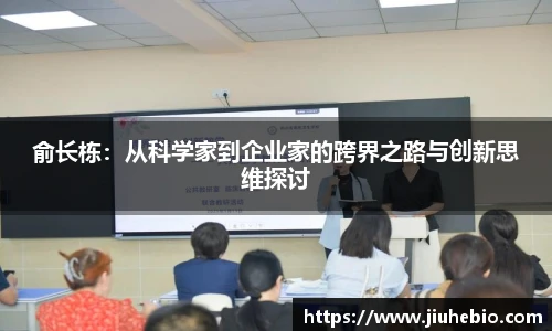 俞长栋：从科学家到企业家的跨界之路与创新思维探讨