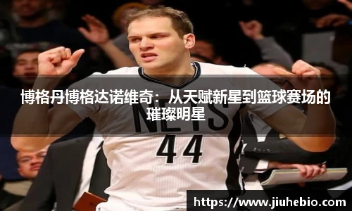 博格丹博格达诺维奇：从天赋新星到篮球赛场的璀璨明星