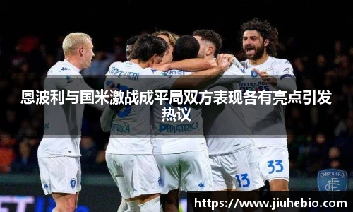 恩波利与国米激战成平局双方表现各有亮点引发热议